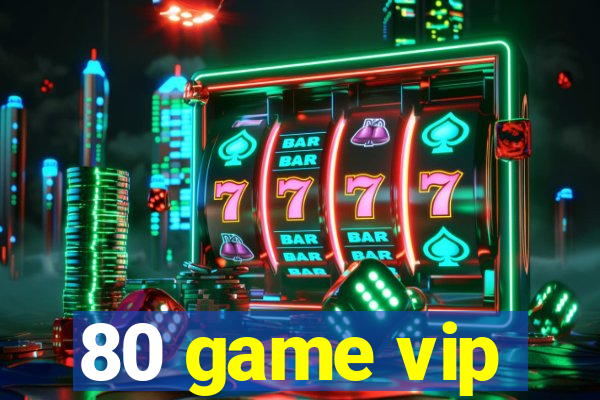 80 game vip